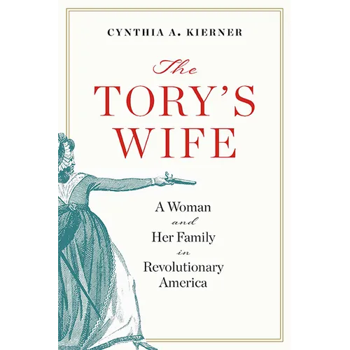 The Tory's Wife: A Woman and Her Family in Revolutionary America