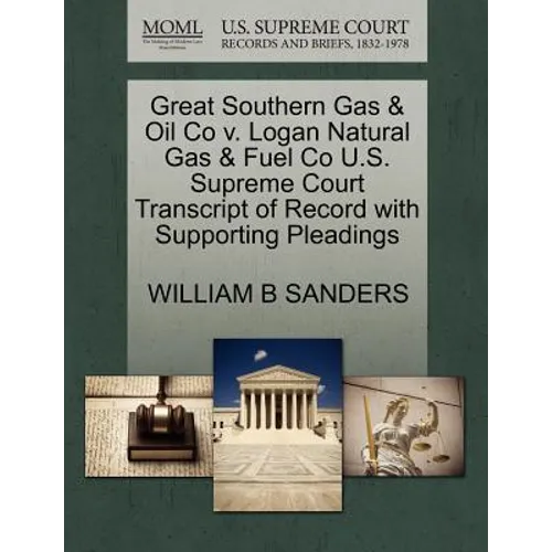 Great Southern Gas & Oil Co V. Logan Natural Gas & Fuel Co U.S. Supreme Court Transcript of Record with Supporting Pleadings
