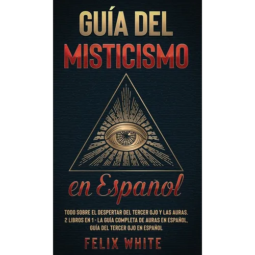 Guía del Misticismo en Español: Todo Sobre el Despertar del Tercer Ojo y las Auras. 2 Libros en 1 - La Guía Completa de Auras en Español, Guía del Ter