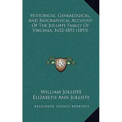 Historical, Genealogical, And Biographical Account Of The Jolliffe Family Of Virginia, 1652-1893 (1893) - Hardcover