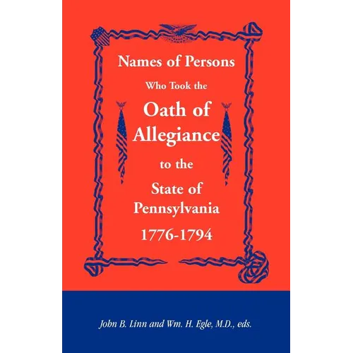 Names of Persons Who Took the Oath of Allegiance to the State of Pennsylvania 1776-1794