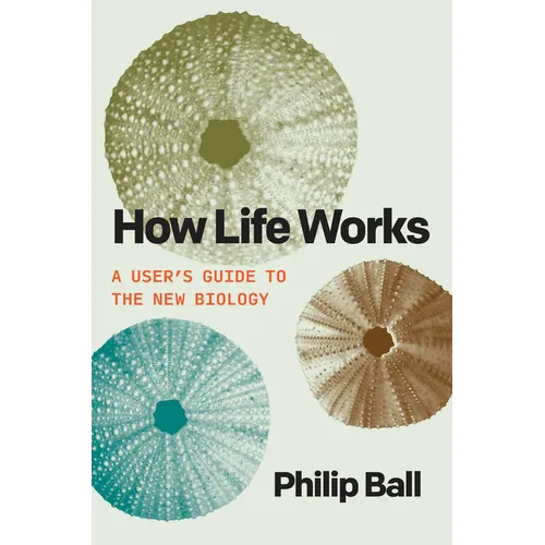How Life Works: A User's Guide to the New Biology