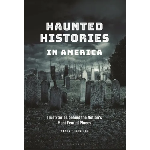 Haunted Histories in America: True Stories behind the Nation's Most Feared Places