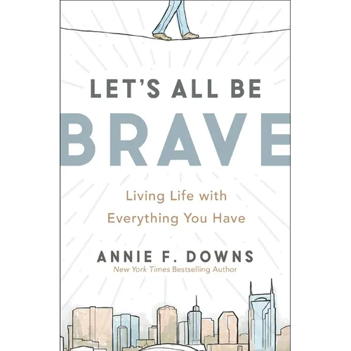 Let's All Be Brave: Living Life with Everything You Have