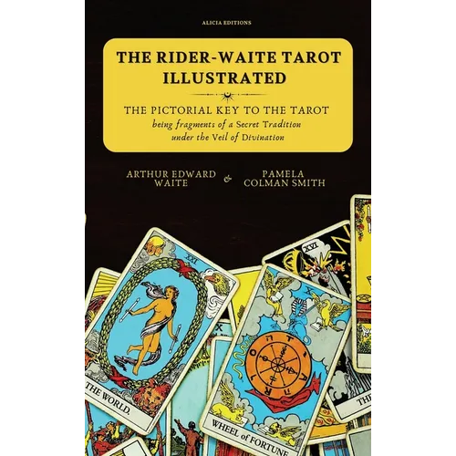 The Rider-Waite Tarot illustrated -The Pictorial Key to the Tarot: Being fragments of a Secret Tradition under the Veil of Divination
