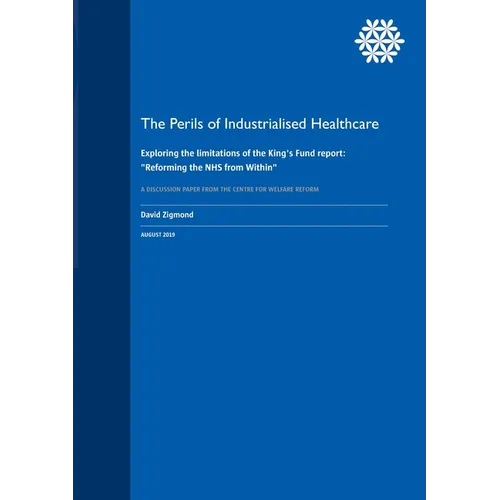 The Perils of Industrialised Healthcare: Exploring the limitations of the King's Fund report: "Reforming the NHS from Within"