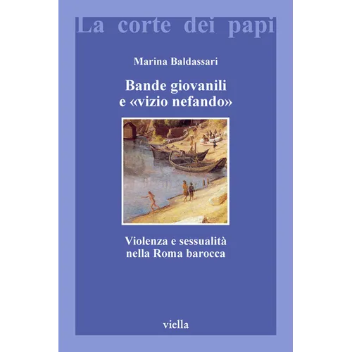 Bande Giovanili E Vizio Nefando: Violenza E Sessualita Nella Roma Barocca