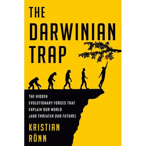 The Darwinian Trap: The Hidden Evolutionary Forces That Explain Our World (and Threaten Our Future)