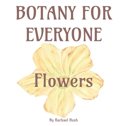 Botany for Everyone: Flowers