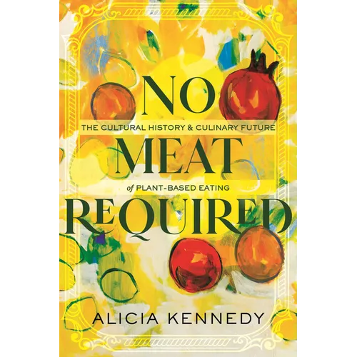 No Meat Required: The Cultural History and Culinary Future of Plant-Based Eating