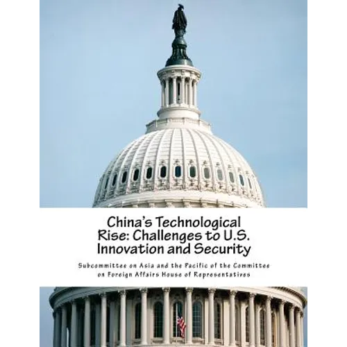 China's Technological Rise: Challenges to U.S. Innovation and Security