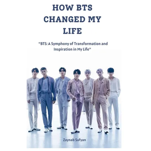 How Bts Changed My Life: "BTS: A Symphony of Transformation and Inspiration in My Life"