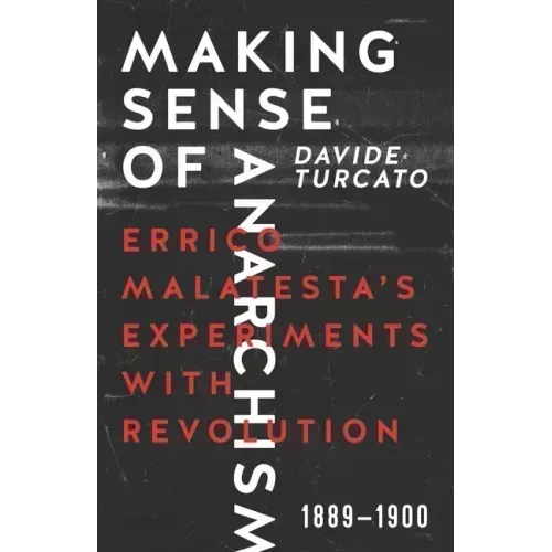 Making Sense of Anarchism: Errico Malatesta's Experiments with Revolution, 1889-1900