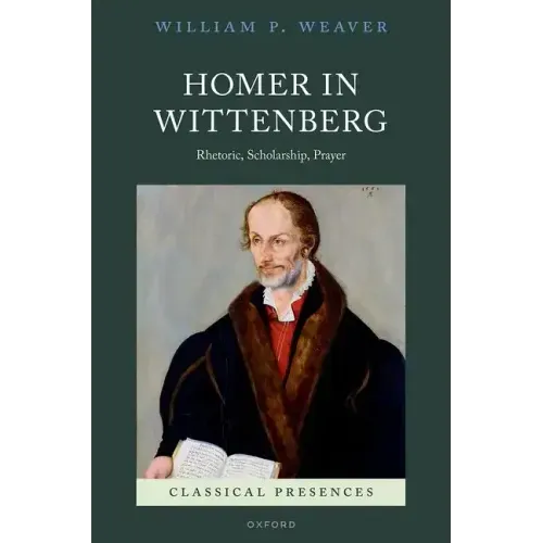 Homer in Wittenberg: Rhetoric, Scholarship, Prayer