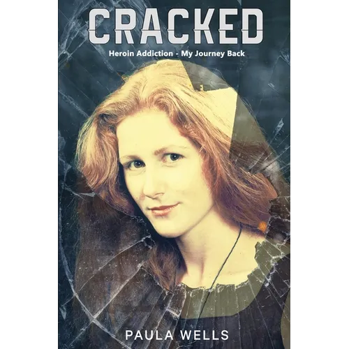 Cracked: Heroin Addiction - My Journey back