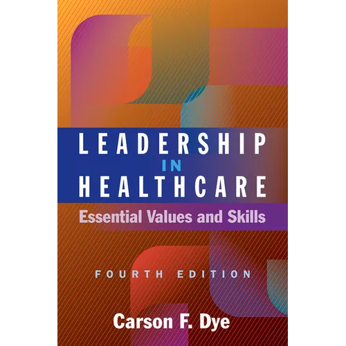 Leadership in Healthcare: Essential Values and Skills, Fourth Edition