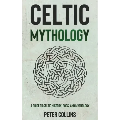 Celtic Mythology: A Guide to Celtic History, Gods, and Mythology