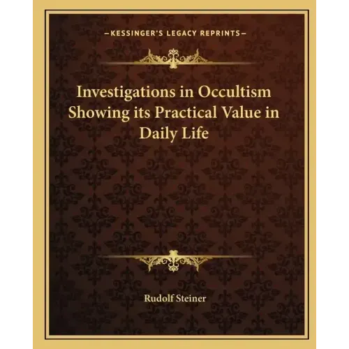 Investigations in Occultism Showing its Practical Value in Daily Life