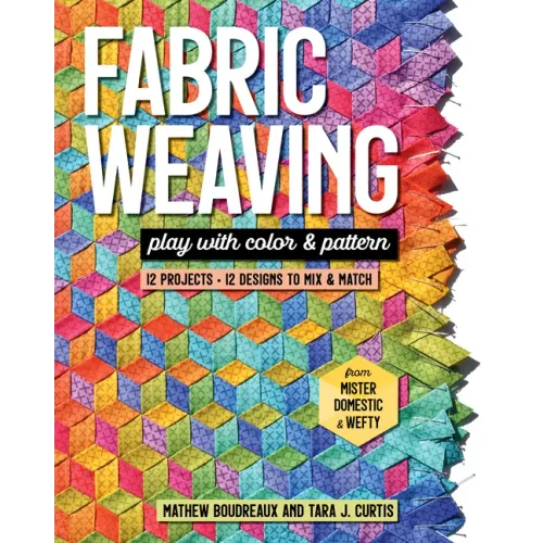 Fabric Weaving: Play with Color & Pattern; 12 Projects, 12 Designs to Mix & Match
