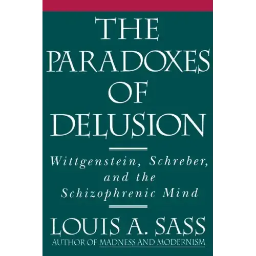 The Paradoxes of Delusion: Wittgenstein, Schreber, and the Schizophrenic Mind
