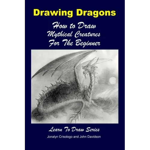 Drawing Dragons - How to Draw Mythical Creatures for the Beginner