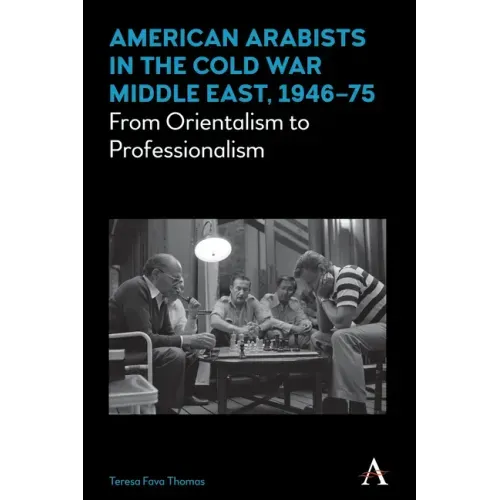 American Arabists in the Cold War Middle East, 1946-75: From Orientalism to Professionalism