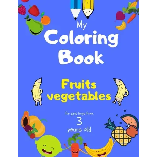 My Coloring Book fruits vegetables for girls boys from 3 year old: Activity book for Toddlers Children Preschoolers and Kids 3-5 4-8 ages, Sketchbooks