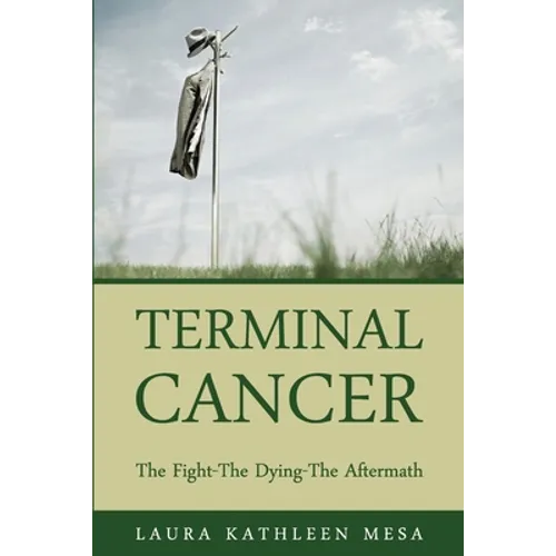 Terminal Cancer: The Fight-The Dying-The Aftermath