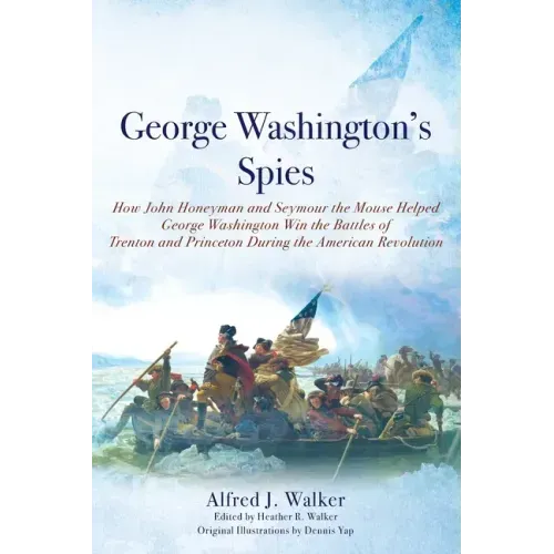 George Washington's Spies: How John Honeyman and Seymour the Mouse Helped George Washington Win the Battles of Trenton and Princeton During the A