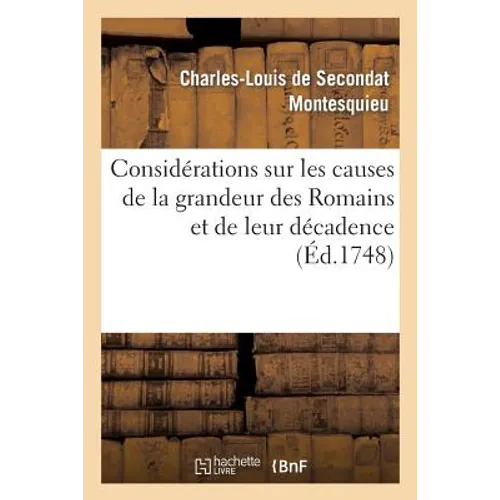 Considérations Sur Les Causes de la Grandeur Des Romains Et de Leur Décadence