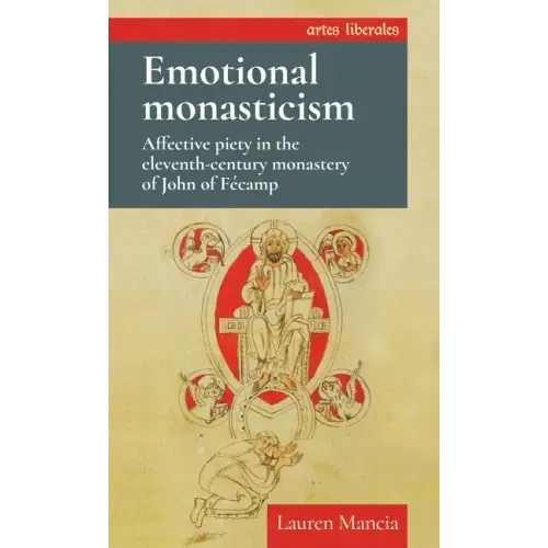 Emotional Monasticism: Affective Piety in the Eleventh-Century Monastery of John of Fécamp