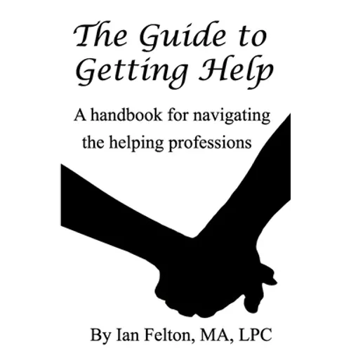 The Guide to Getting Help: A handbook for navigating the helping professions
