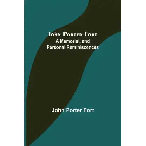 John Porter Fort: A Memorial, and Personal Reminiscences