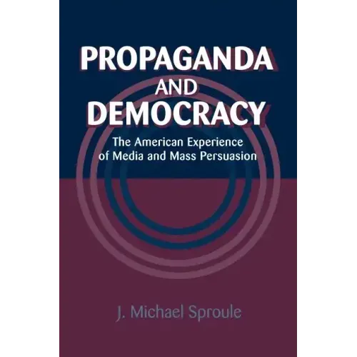 Propaganda and Democracy: The American Experience of Media and Mass Persuasion