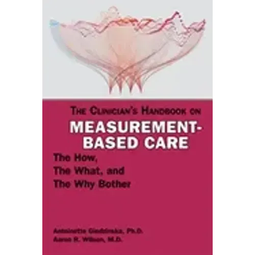 The Clinician's Handbook on Measurement-Based Care: The How, the What, and the Why Bother