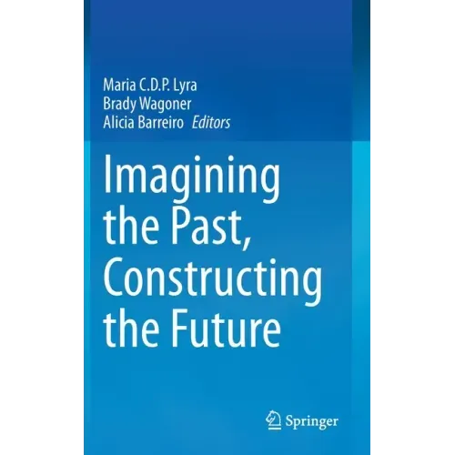 Imagining the Past, Constructing the Future