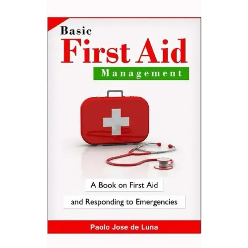 Basic First Aid Management: A Book on First Aid and Responding to Emergencies