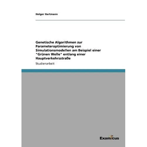 Genetische Algorithmen zur Parameteroptimierung von Simulationsmodellen am Beispiel einer "Grünen Welle" entlang einer Hauptverkehrsstraße