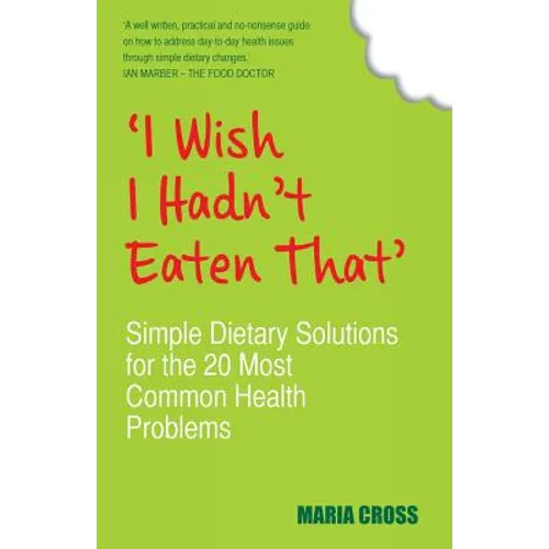 I Wish I Hadn't Eaten That: Simple Dietary Solutions for the 20 Most Common Health Problems
