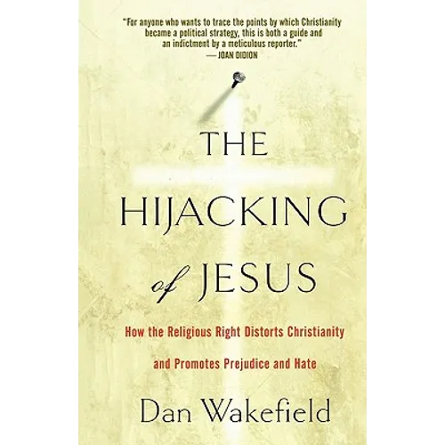 The Hijacking of Jesus: How the Religious Right Distorts Christianity and Promotes Prejudice and Hate