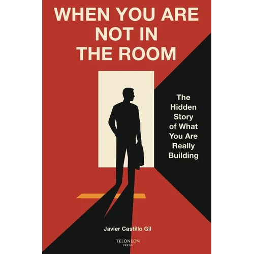 When You Are Not in the Room: The Hidden Story of What You Are Really Building