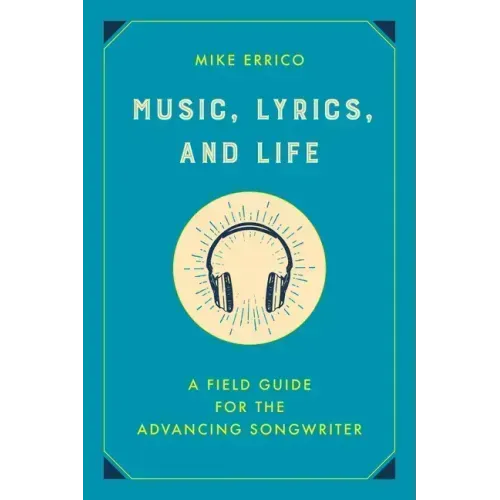 Music, Lyrics, and Life: A Field Guide for the Advancing Songwriter