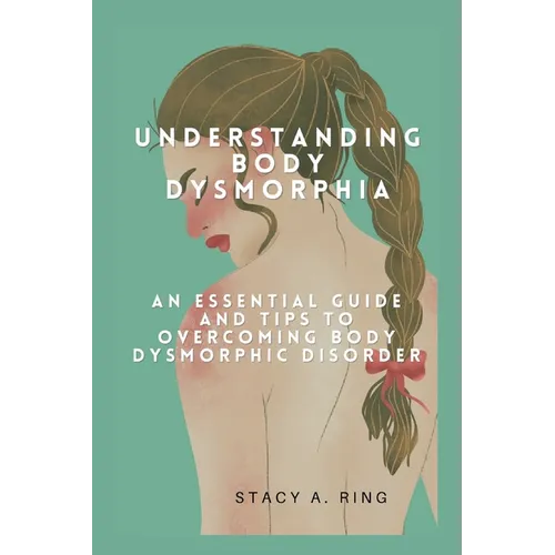 Understanding body dysmorphia: An Essential Guide and Tips to Overcoming Body Dysmorphic Disorder