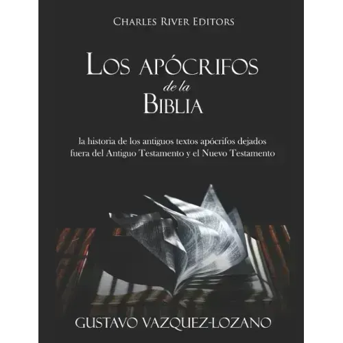 Los apócrifos de la Biblia: la historia de los antiguos textos apócrifos dejados fuera del Antiguo Testamento y el Nuevo Testamento
