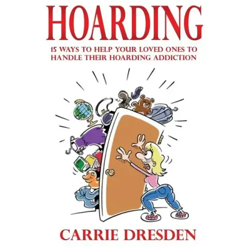 Hoarding: 15 Ways to Help Your Loved Ones to Handle Their Hoarding Addiction