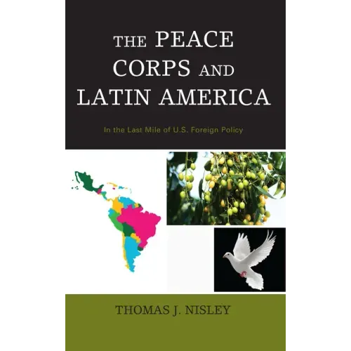 The Peace Corps and Latin America: In the Last Mile of U.S. Foreign Policy