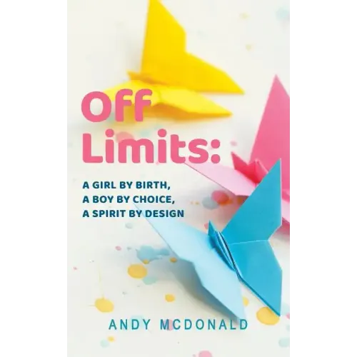 Off Limits: A Girl By Birth, A Boy By Choice, A Spirit By Design