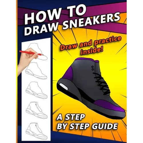 How To Draw Sneakers: A Step by Step Sneaker and Shoe themed Drawing Book For Adults, Teens, and Kids