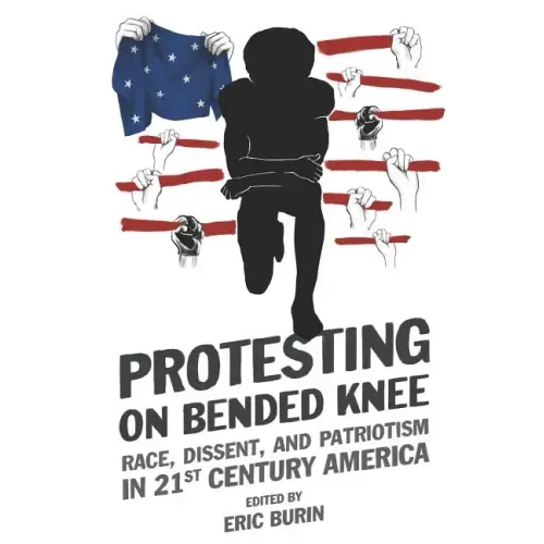 Protesting on Bended Knee: Race, Dissent, and Patriotism in 21st Century America