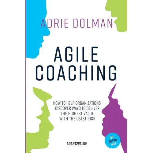 Agile Coaching, the Dutch way: How to help organizations discover ways to deliver the highest value in the shortest time and with the least risk